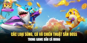 Các loại súng, cá và chiến thuật săn boss trong game bắn cá Rio66