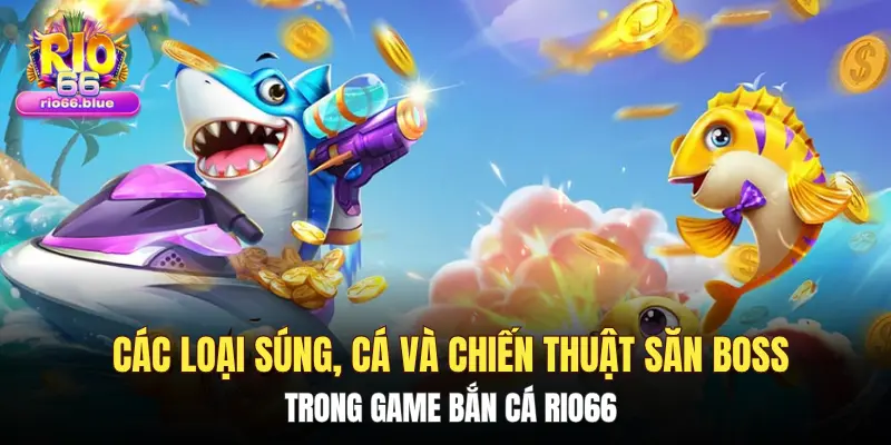 Các loại súng, cá và chiến thuật săn boss trong game bắn cá Rio66 1 Các loại súng, cá và chiến thuật săn boss trong game bắn cá Rio66