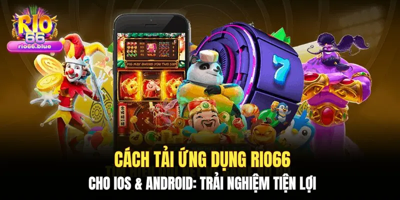Cách tải ứng dụng RIO66 cho iOS & Android: Trải nghiệm tiện lợi