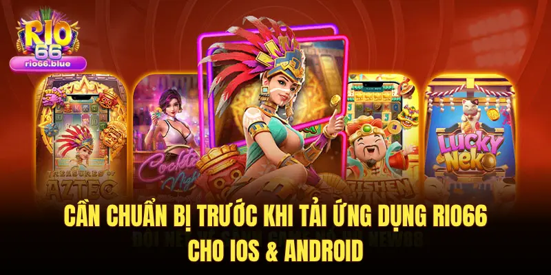 CẦN CHUẨN BỊ TRƯỚC KHI TẢI ỨNG DỤNG RIO66 CHO IOS & ANDROID