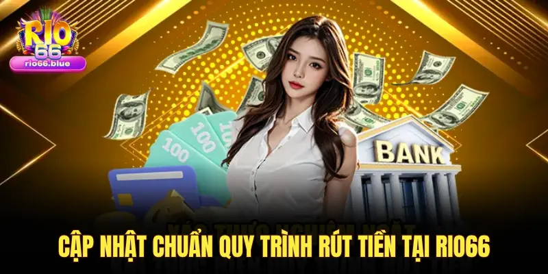Hướng dẫn rút tiền từ RIO66 an toàn, nhanh chóng và minh bạch 3 CẬP NHẬT CHUẨN QUY TRÌNH RÚT TIỀN TẠI RIO66