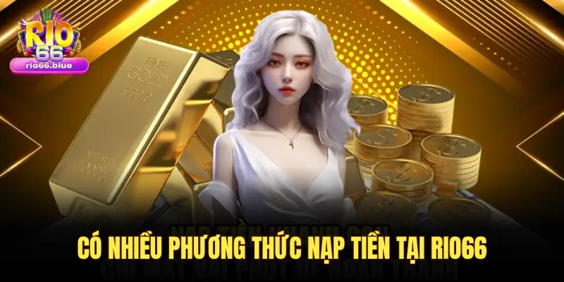 Hướng dẫn nạp tiền vào RIO66 chi tiết, nhanh chóng và an toàn 2 CÓ NHIỀU PHƯƠNG THỨC NẠP TIỀN TẠI RIO66