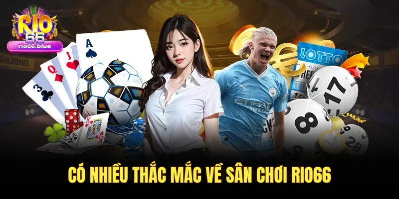 CÓ NHIỀU THẮC MẮC VỀ SÂN CHƠI RIO66