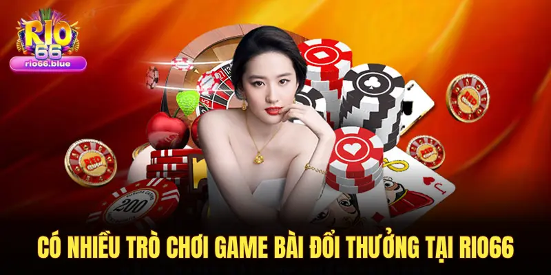 CÓ NHIỀU TRÒ CHƠI GAME BÀI ĐỔI THƯỞNG TẠI RIO66
