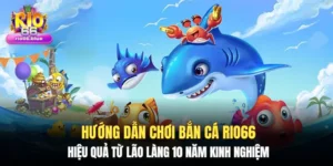 Hướng dẫn chơi bắn cá Rio66 hiệu quả từ bậc thầy cá cược trực tuyến