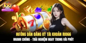 Hướng dẫn đăng ký tài khoản RIO66 nhanh chóng – Trải nghiệm ngay trong vài phút