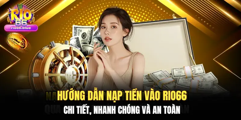 Hướng dẫn nạp tiền vào RIO66 chi tiết, nhanh chóng và an toàn 1 Hướng dẫn nạp tiền vào RIO66 chi tiết, nhanh chóng và an toàn