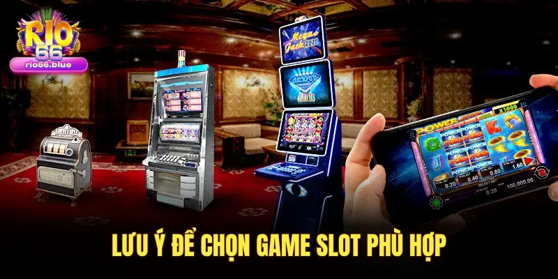 LƯU Ý ĐỂ CHỌN GAME SLOT PHÙ HỢP