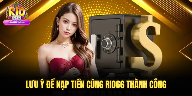 Hướng dẫn nạp tiền vào RIO66 chi tiết, nhanh chóng và an toàn 4 LƯU Ý ĐỂ NẠP TIỀN CÙNG RIO66 THÀNH CÔNG