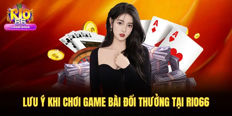 LƯU Ý KHI CHƠI GAME BÀI ĐỔI THƯỞNG TẠI RIO66