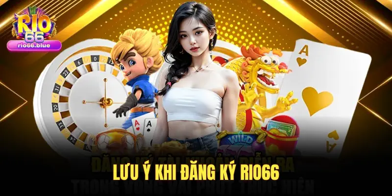 LƯU Ý KHI ĐĂNG KÝ RIO66
