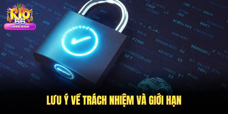 LƯU Ý VỀ TRÁCH NHIỆM VÀ GIỚI HẠN