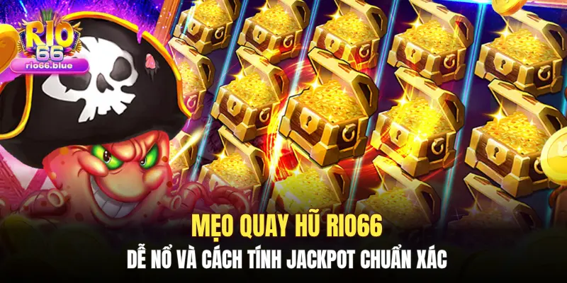Mẹo quay hũ Rio66 dễ nổ và cách tính Jackpot chuẩn xác