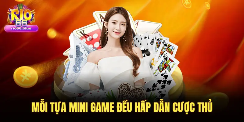 MỖI TỰA MINI GAME ĐỀU HẤP DẪN CƯỢC THỦ