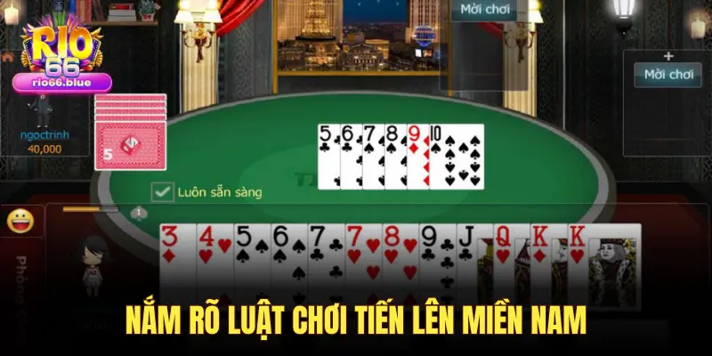 NẮM RÕ LUẬT CHƠI TIẾN LÊN MIỀN NAM