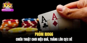 Phỏm Rio66: Chiến thuật chơi hiệu quả, thắng lớn cực dễ