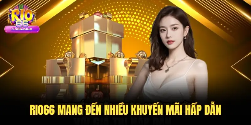 Khuyến mãi RIO66: Top ưu đãi hấp dẫn, dễ tham gia 1 RIO66 MANG ĐẾN NHIỀU KHUYẾN MÃI HẤP DẪN
