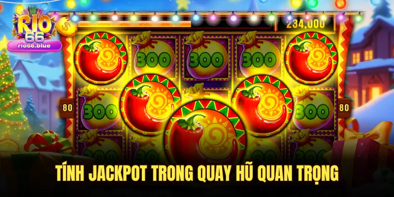TÍNH JACKPOT TRONG QUAY HŨ QUAN TRỌNG