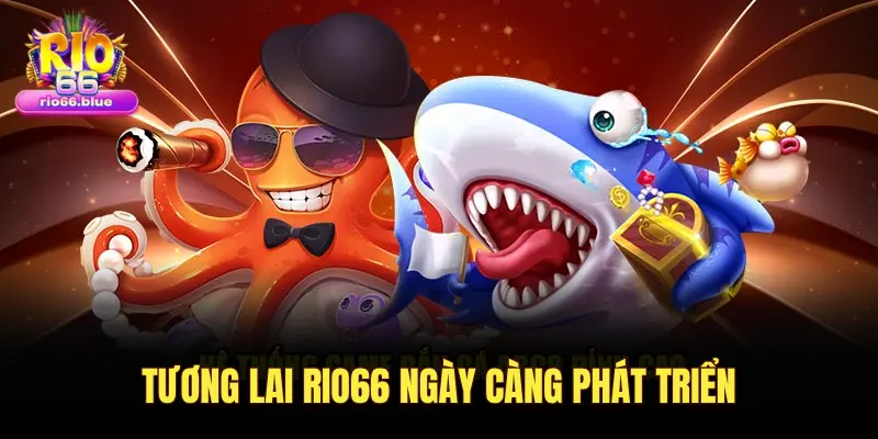 TƯƠNG LAI RIO66 NGÀY CÀNG PHÁT TRIỂN